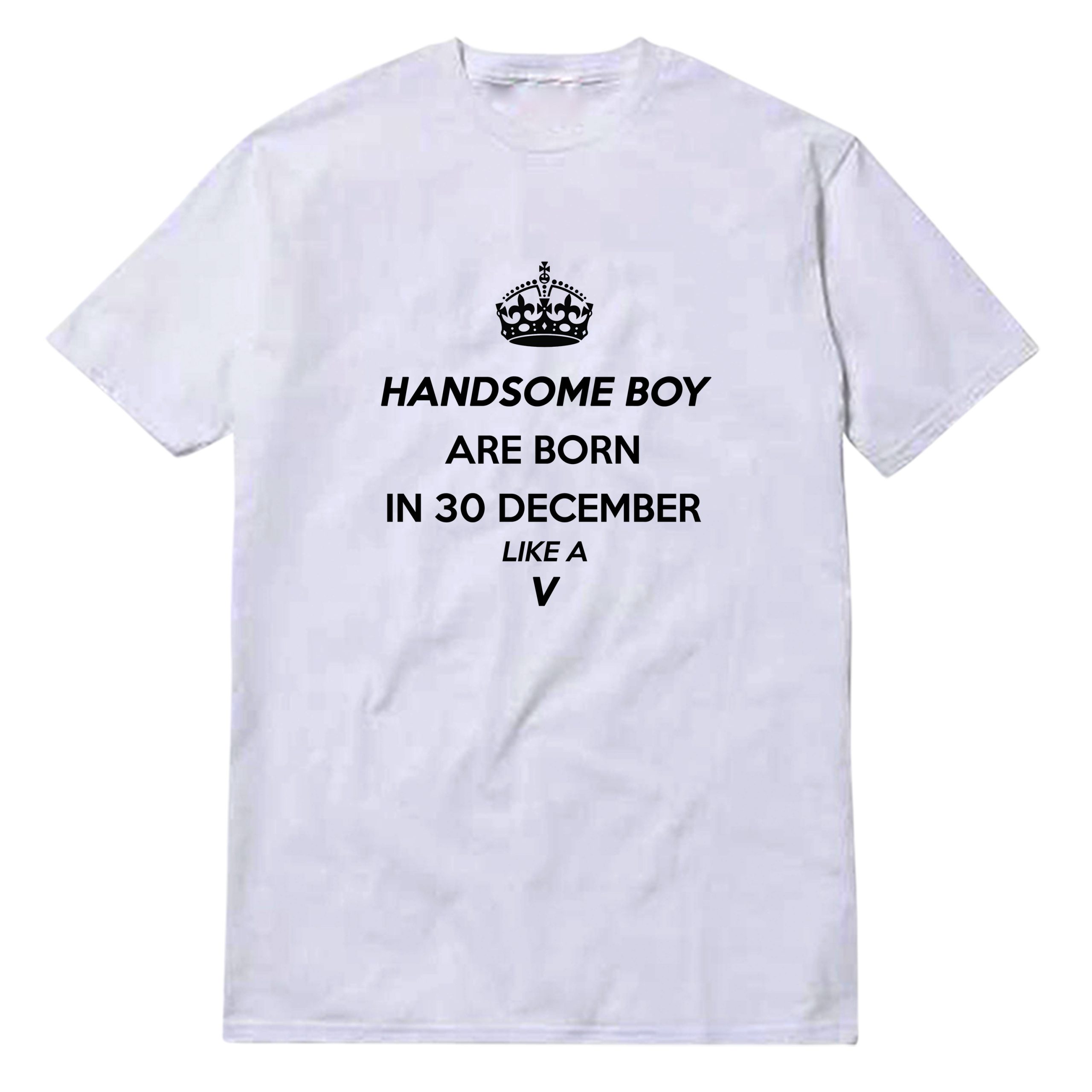 Handsome Boy Are Born In 30 December Like A V T-Shirt Handsome Boy Are Born In 30 December Like A V T-Shirt