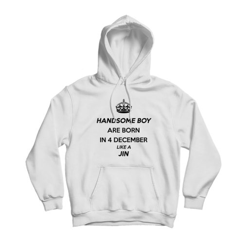 Handsome Boy Are Born In 4 December Like A Jin Hoodie
