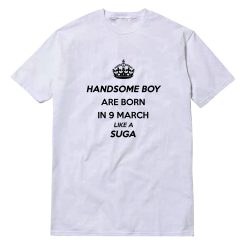 Handsome Boy Are Born In 9 March Like A Suga T-Shirt