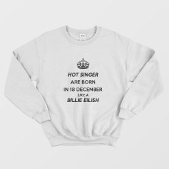 Hot Singer Are Born In 18 December Like A Billie Eilish Sweatshirt