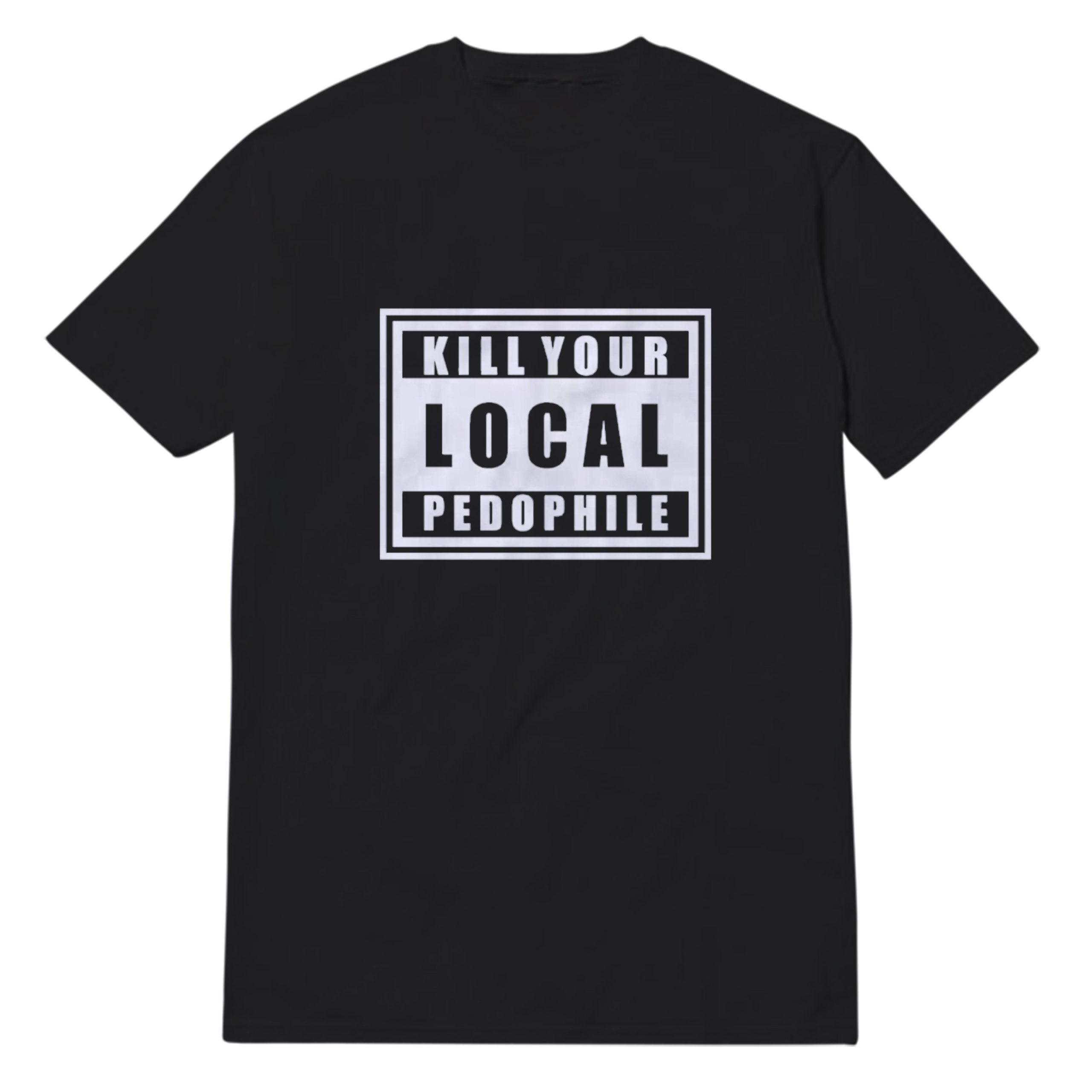Kill Your Local Pedophile T-Shirt Kill Your Local Pedophile T-Shirt