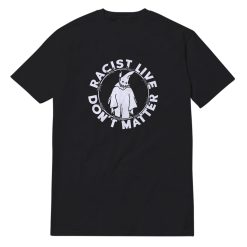 Racist Lives Don’t Matter T-Shirt