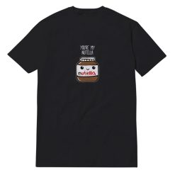 You're My Nutella T-Shirt