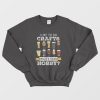 Beer I Like To Do Crafts Whats Your Hobby Sweatshirt