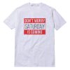 Dont Worry Saturday Is Coming T-Shirt