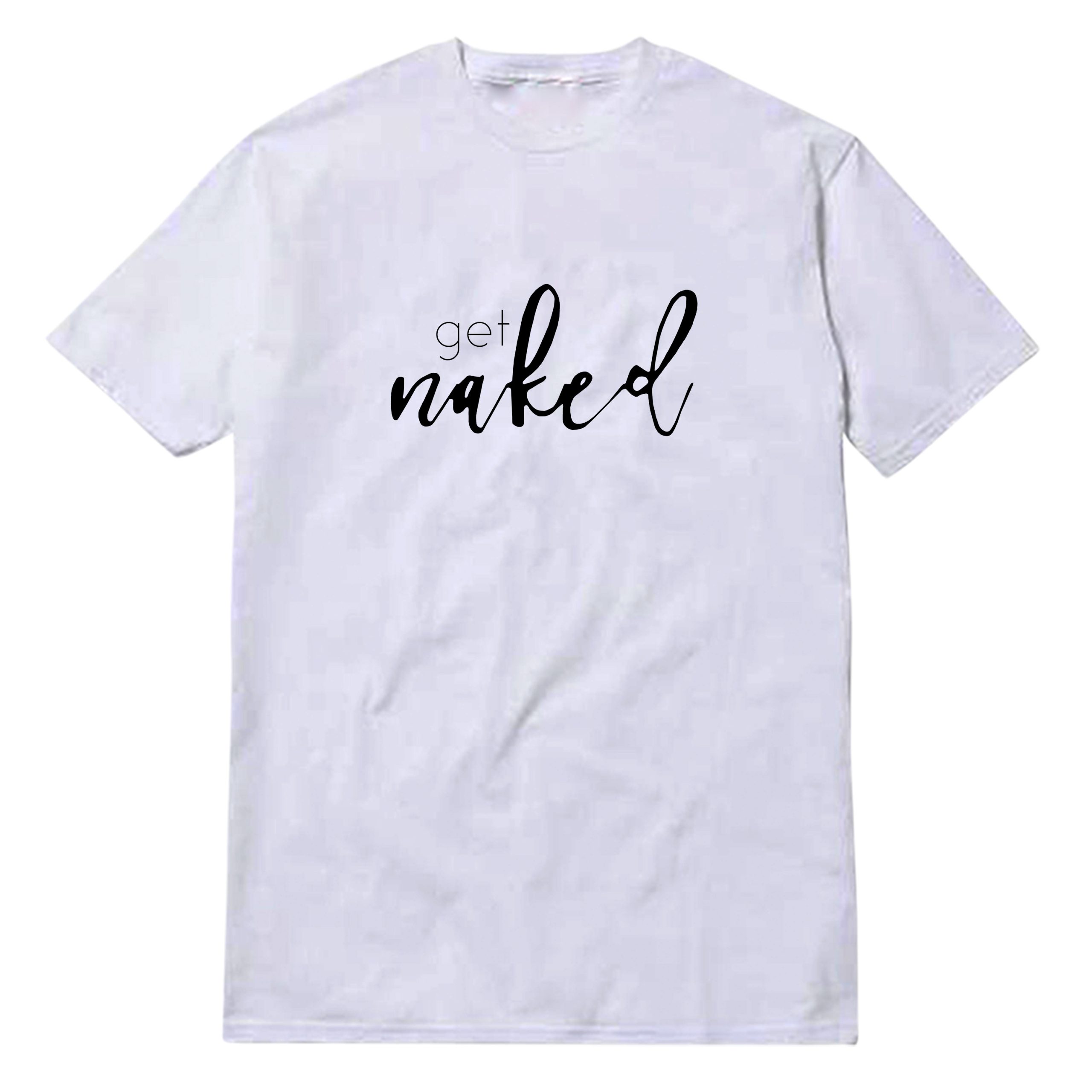 Get Naked T-Shirt Get Naked T-Shirt