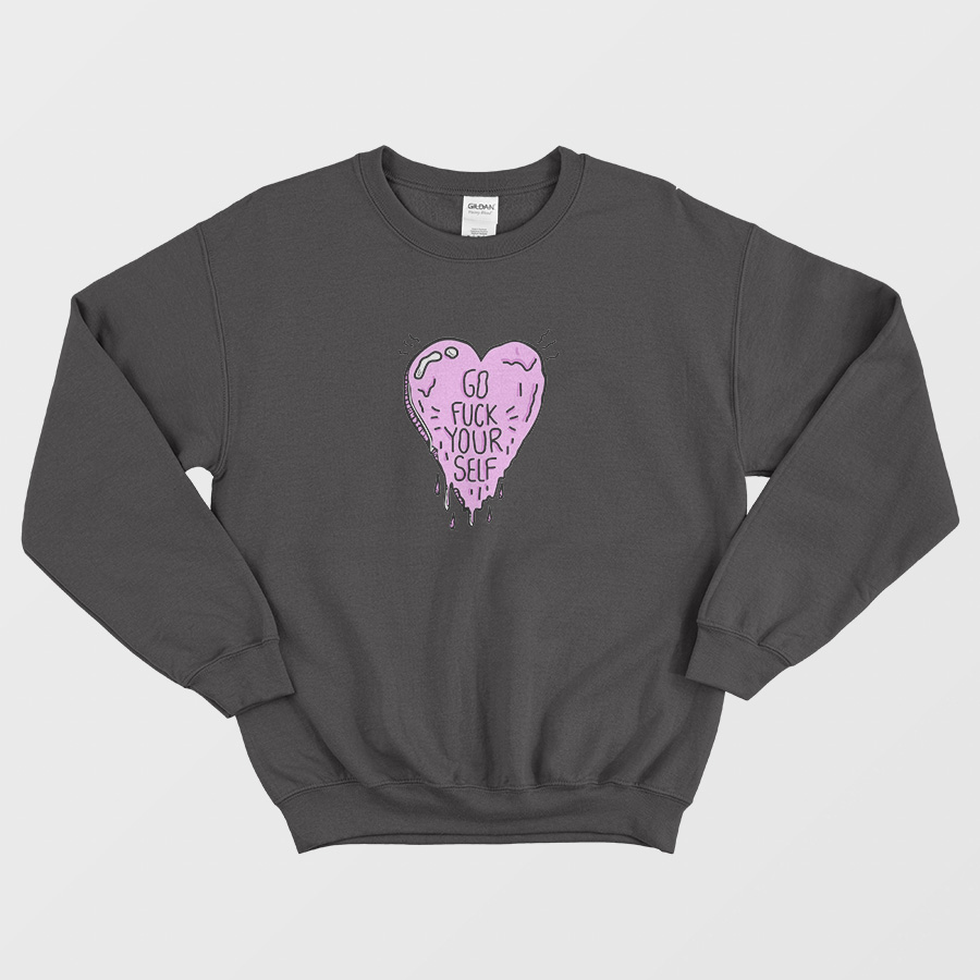 Go Fuck Your Self Sweatshirt Go Fuck Your Self Sweatshirt