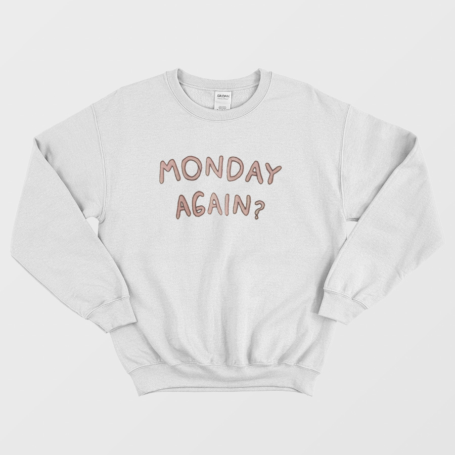 Monday Again Sweatshirt Monday Again Sweatshirt