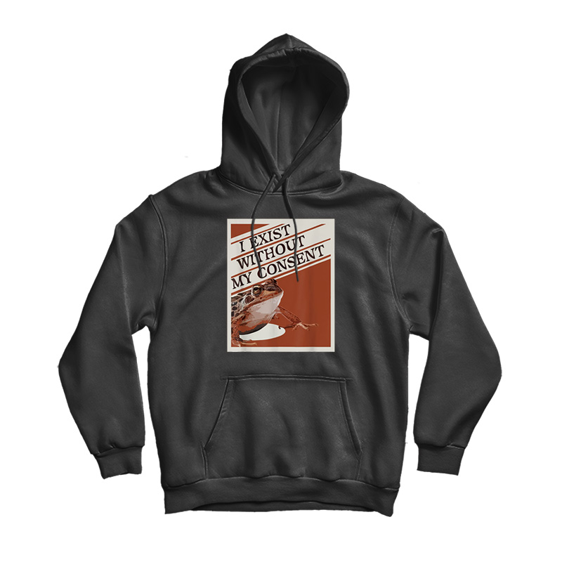 I Exist Without My Consent Hoodie I Exist Without My Consent Hoodie
