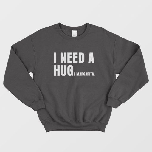 I Need A Hug E Margarita Sweatshirt