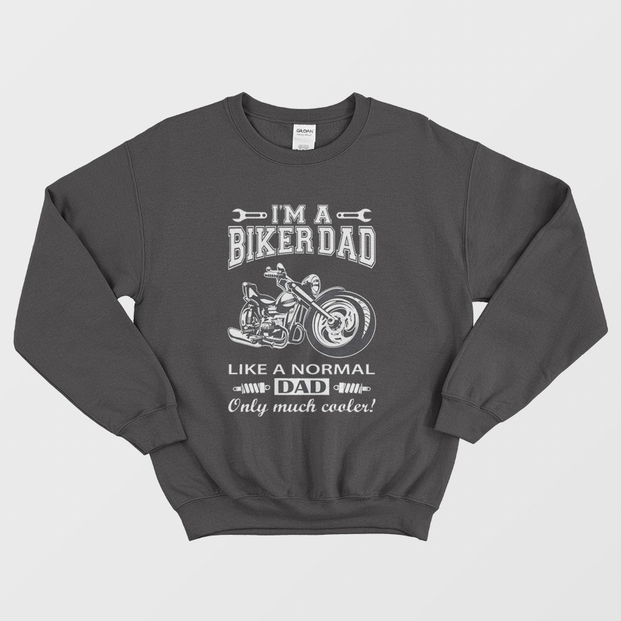 I'm A Biker Dad Sweatshirt I'm A Biker Dad Sweatshirt