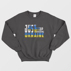 Just Stop Invading Ukraine Sweatshirt