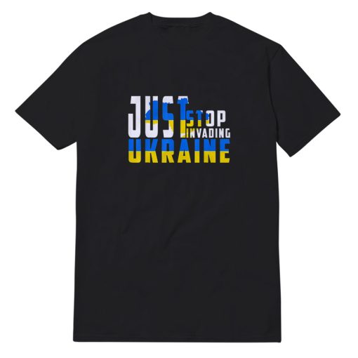 Just Stop Invading Ukraine T-Shirt