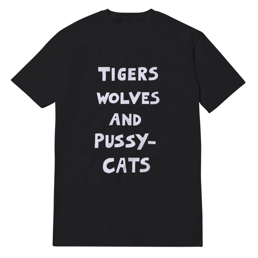 Tigers Wolves And Pussy Cats T-Shirt Tigers Wolves And Pussy Cats T-Shirt