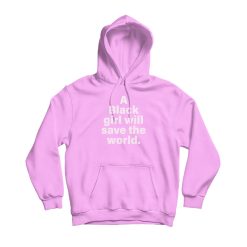 A Black Girl Will Save The World Hoodie