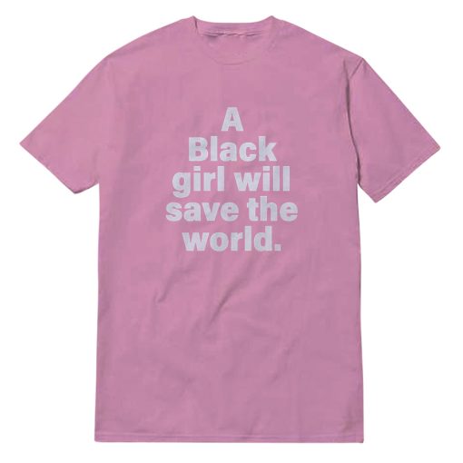 A Black Girl Will Save The World T-Shirt