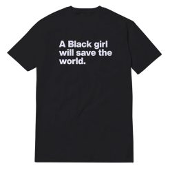 Black Girl Will Save the World T-Shirt