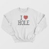 I Love Hole Sweatshirt
