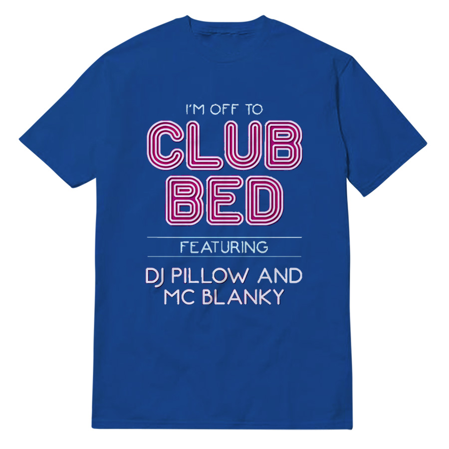 I'm Off To Club Bed Featuring DJ Pillow And MC Blanky T-Shirt I'm Off To Club Bed Featuring DJ Pillow And MC Blanky T-Shirt