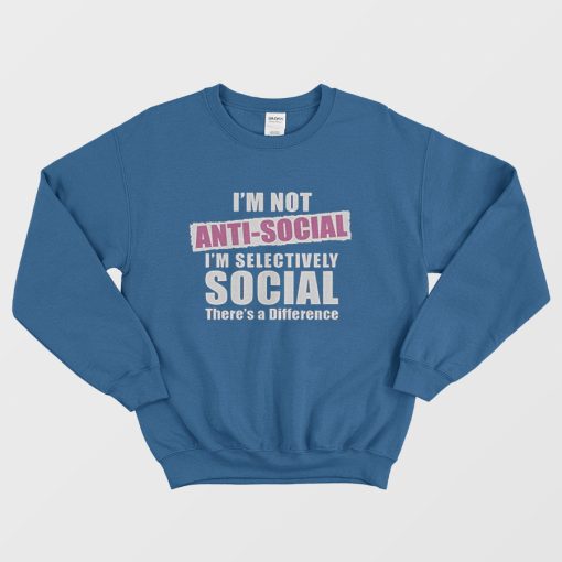 I'm Not Anti Social Sweatshirt