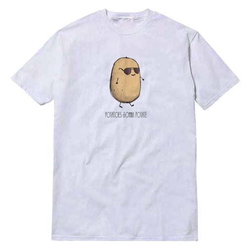 Potatoes Gonna Potate T-Shirt
