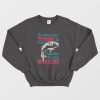The Worst Day Fishing is Better Than The Best Day Working Sweatshirt