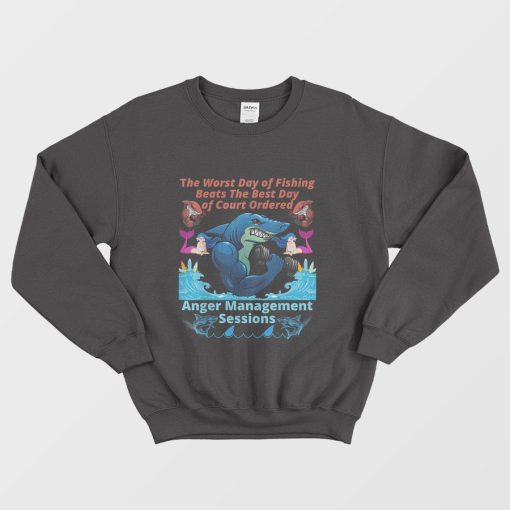 The Worst Day of Fishing Beats The Best Day of Court Ordered Sweatshirt