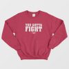You Gotta Fight Sweatshirt