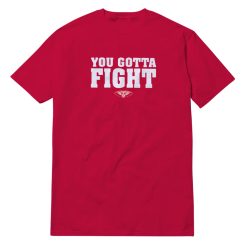 You Gotta Fight T-Shirt