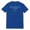 Don't Bully Me I'll Cum T-Shirt