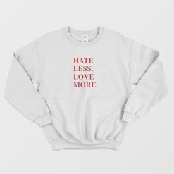 Hate Less Love More Sweatshirt