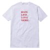 Hate Less Love More T-Shirt