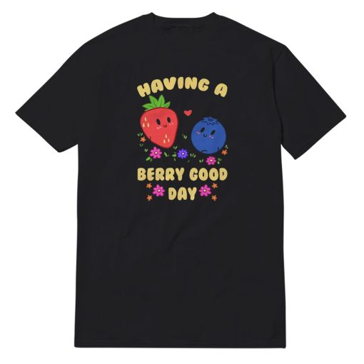 Having A Berry Good Day T-Shirt