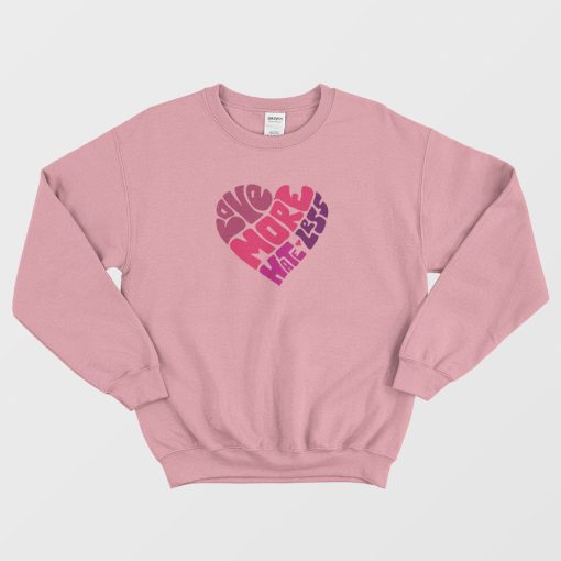Love More Hate Less Sweatshirt