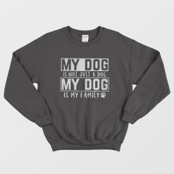 My Dog Is My Family Sweatshirt