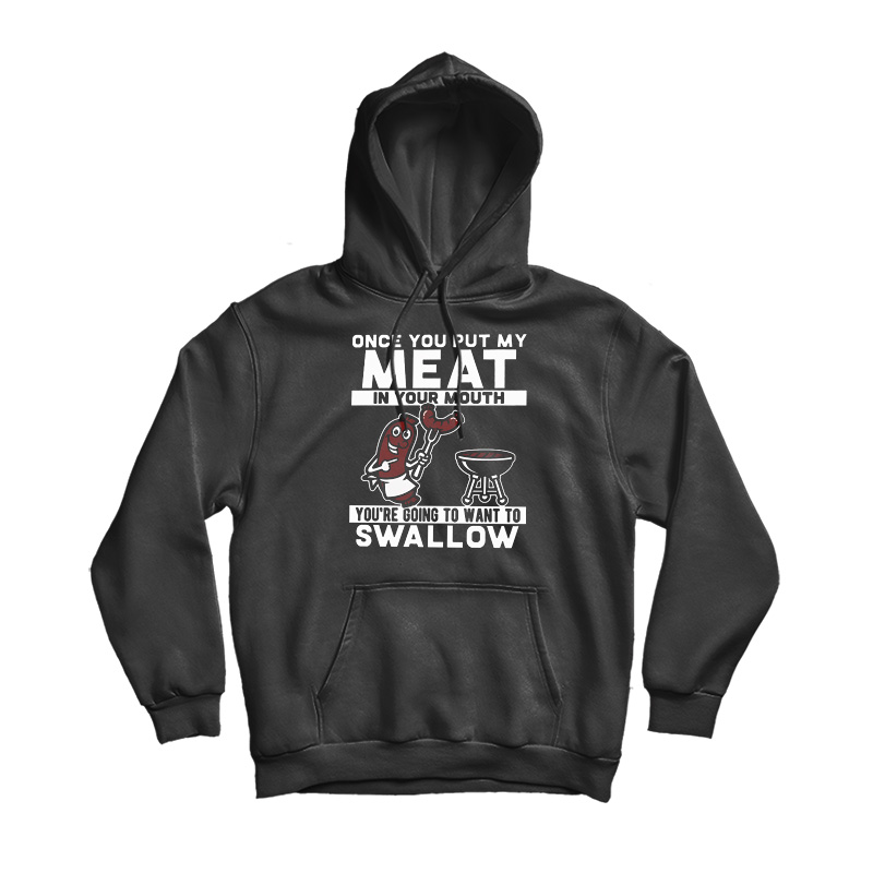Once You Put My Meat In Your Mouth Hoodie Once You Put My Meat In Your Mouth Hoodie