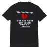 We Broke Up But She Said We Could Still Be Cousins T-Shirt