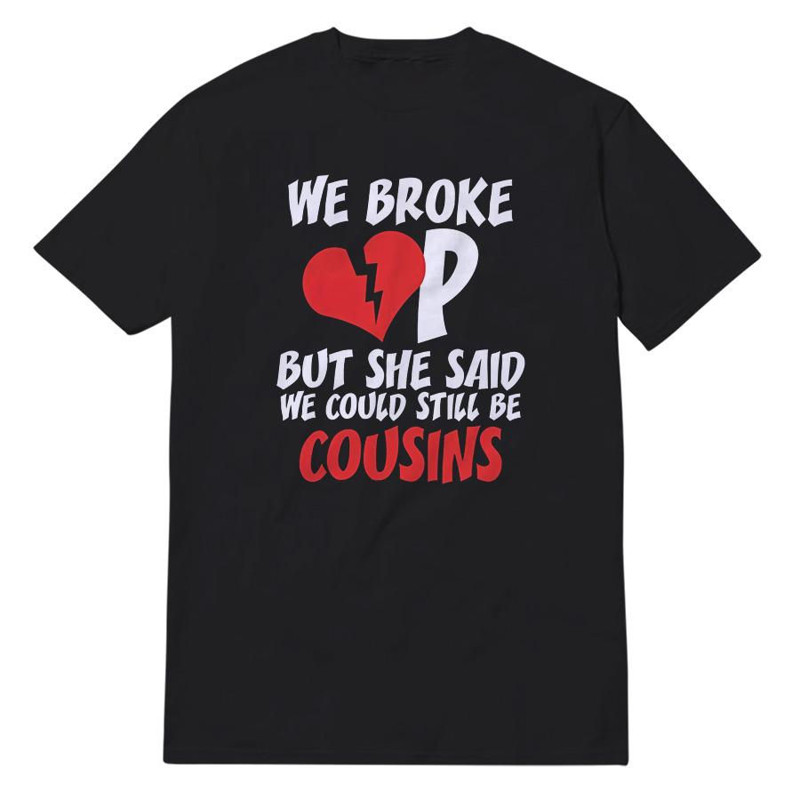 We Broke Up T-Shirt We Broke Up T-Shirt
