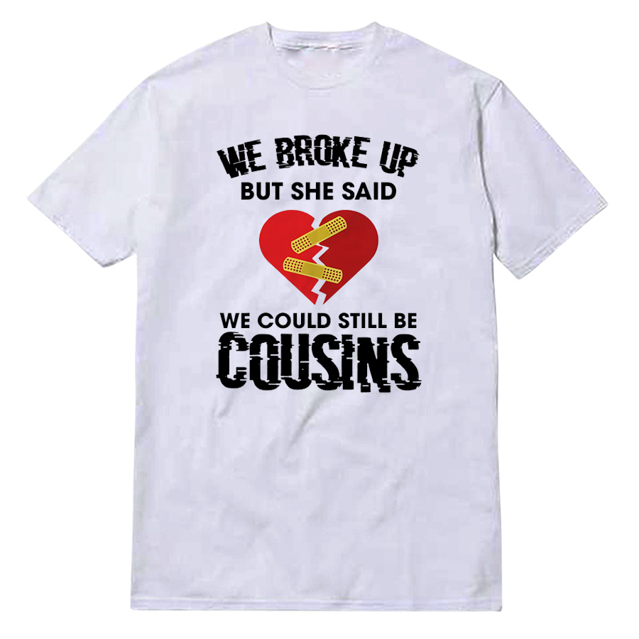 We Could Still Be Cousins T-Shirt We Could Still Be Cousins T-Shirt