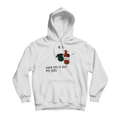 Your Dog Is Not My Dog Hoodie