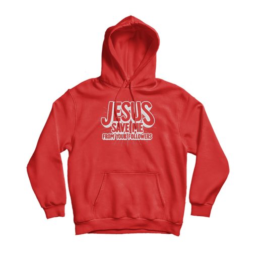 Funny Jesus Save Me From Your Followers Hoodie