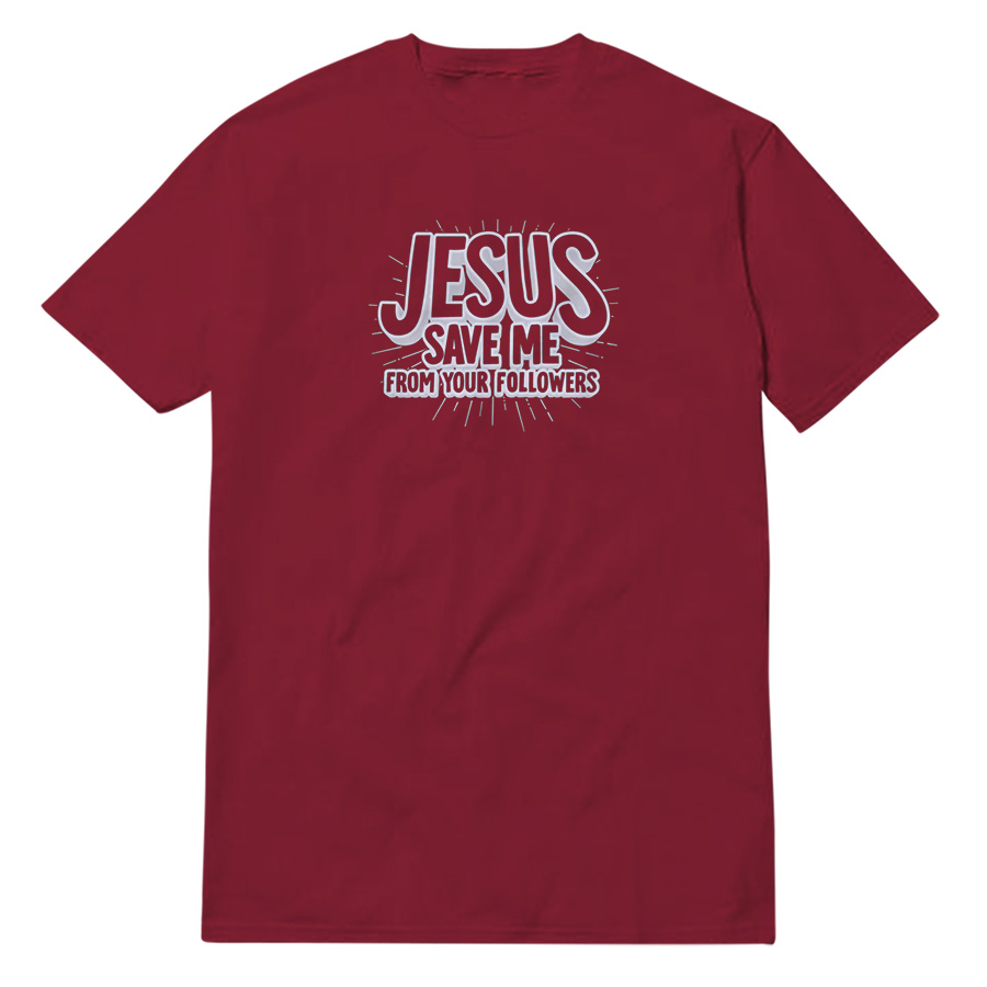 Funny Jesus Save Me From Your Followers T-Shirt Funny Jesus Save Me From Your Followers T-Shirt