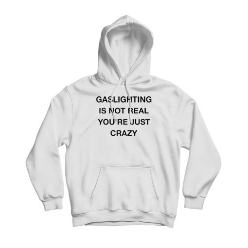 Gaslighting Is Not Real You're Just Crazy Hoodie