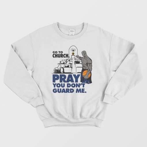 Go To Church Pray You Don't Guard Me Sweatshirt