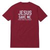 Jesus Save Me From Your Followers T-Shirt