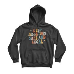 Keep Abortion Safe And Legal Hoodie