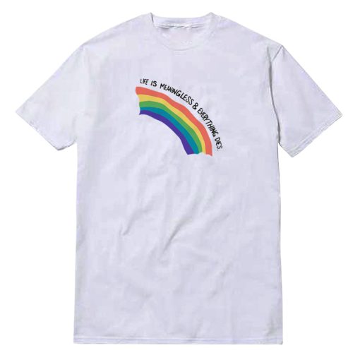 Life Is Meaningless And Everything Dies Rainbow Art T-Shirt