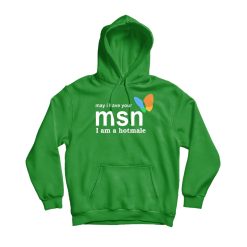 May I Have Your MSN I Am A Hotmale Hoodie