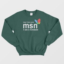 May I Have Your MSN I Am A Hotmale Sweatshirt