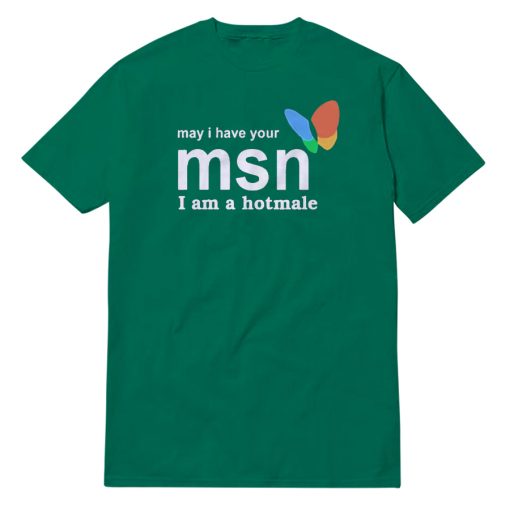 May I Have Your MSN I Am A Hotmale T-Shirt